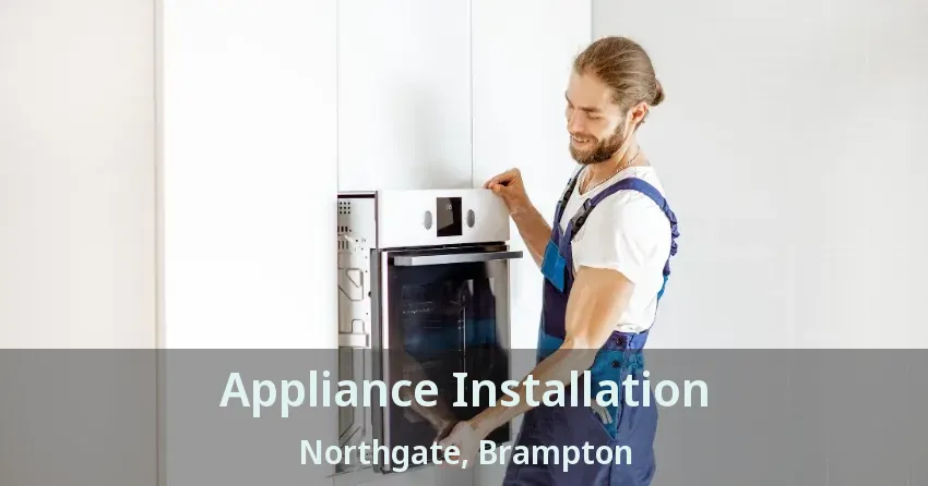 Appliance Installation Northgate, Brampton - ON