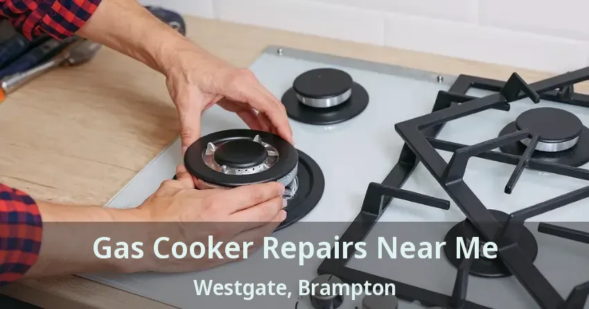 Gas Cooker Repairs Near Me Westgate, Brampton - ON