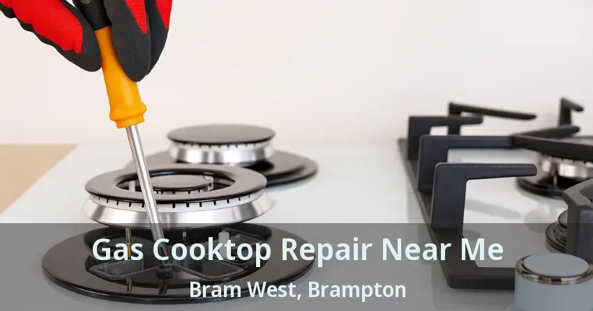 Gas Cooktop Repair Near Me Bram West, Brampton - ON