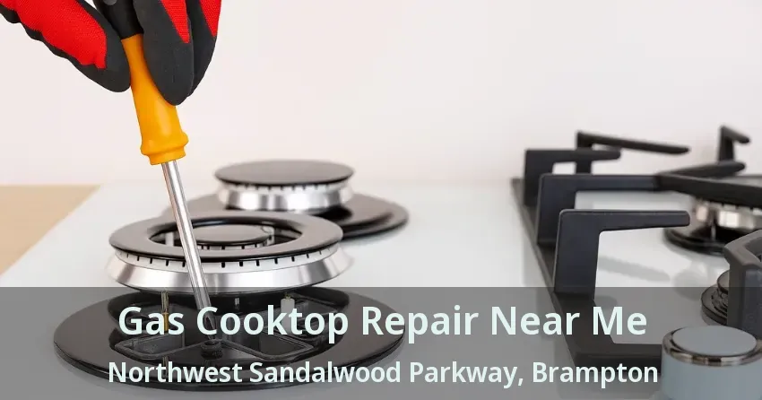 Gas Cooktop Repair Near Me Northwest Sandalwood Parkway, Brampton - ON