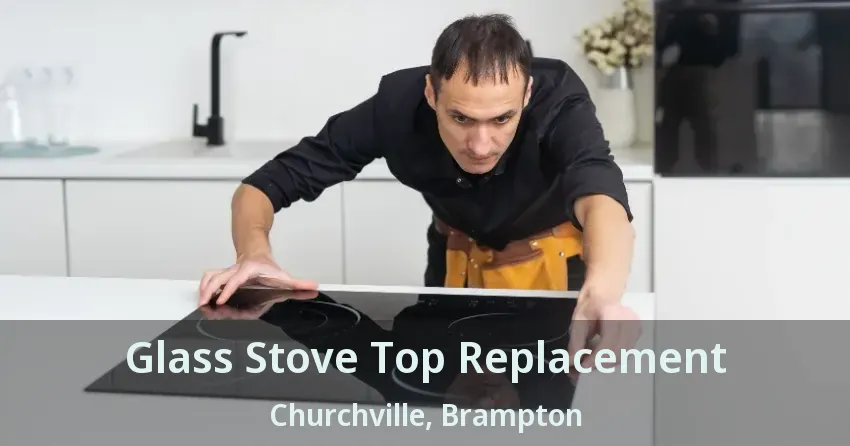 Glass Stove Top Replacement Churchville, Brampton - ON