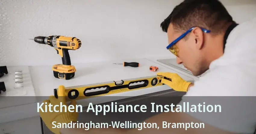 Kitchen Appliance Installation Sandringham-Wellington, Brampton - ON
