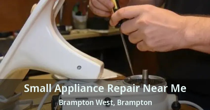 Small Appliance Repair Near Me Brampton West, Brampton - ON