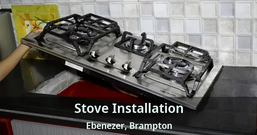 Stove Installation Ebenezer, Brampton - ON