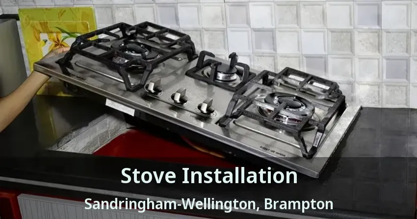 Stove Installation Sandringham-Wellington, Brampton - ON